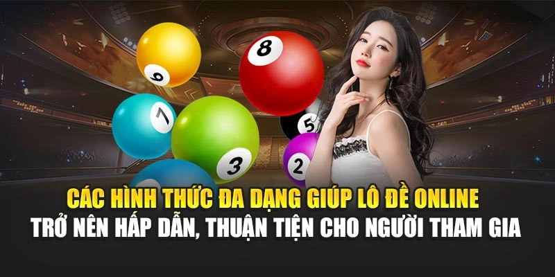 Các hình thức đa dạng giúp lô đề online trở nên hấp dẫn, thuận tiện cho người tham gia