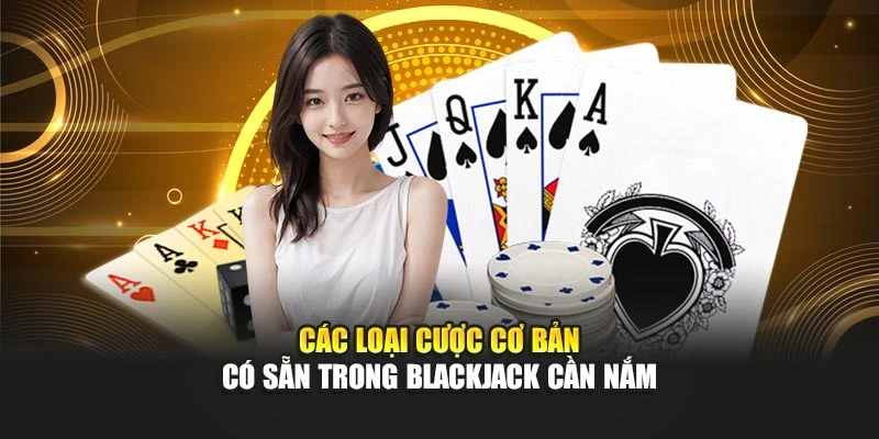 Các loại cược cơ bản có sẵn trong blackjack cần nắm