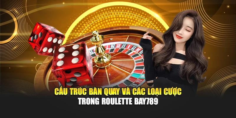 Cấu trúc bàn quay và các loại cược trong roulette Bay789