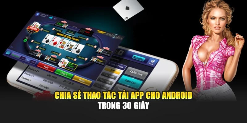 Chia sẻ thao tác tải app cho Android trong 30 giây