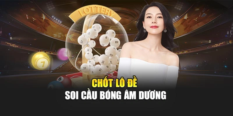 Chốt lô đề soi cầu bóng âm dương