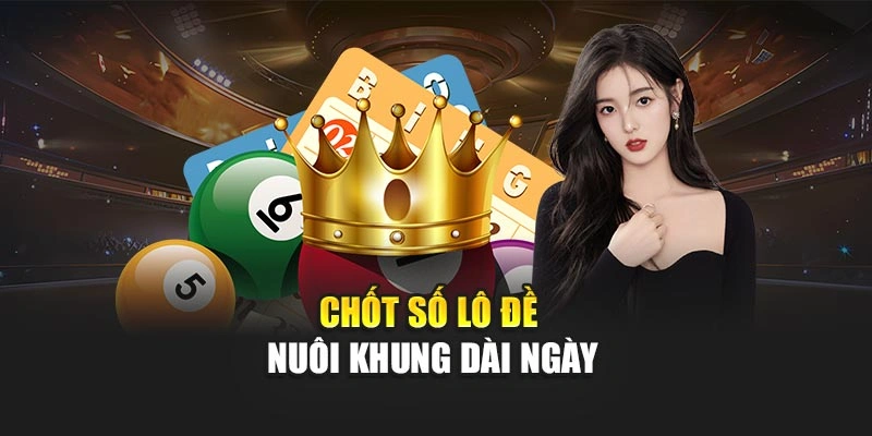 Chốt số lô đề nuôi khung dài ngày