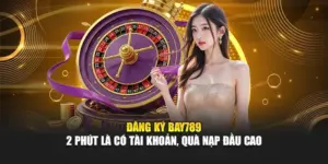 Đăng ký Bay789 – 2 Phút Là Có Tài Khoản, Quà Nạp Đầu Cao 