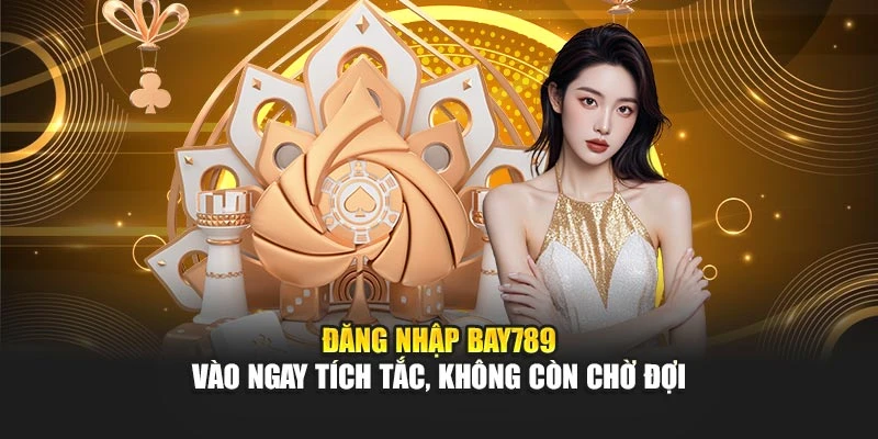 Đăng Nhập Bay789 – Vào Ngay Tích Tắc, Không Còn Chờ Đợi