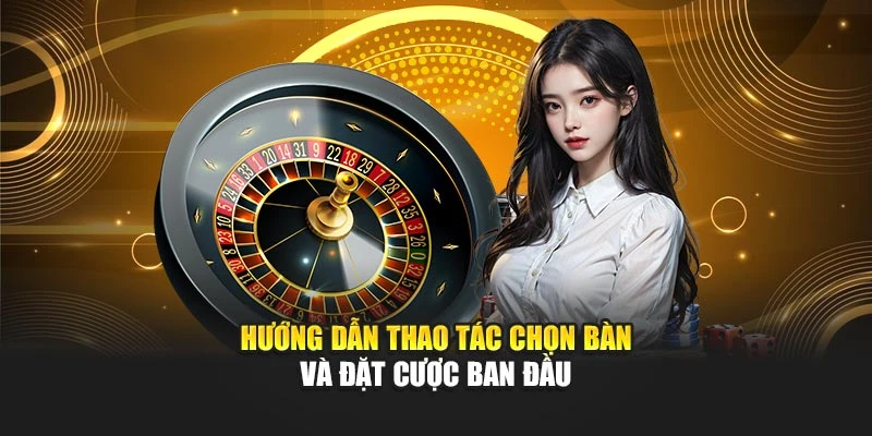 Hướng dẫn thao tác chọn bàn và đặt cược ban đầu