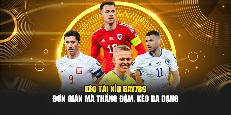 Kèo Tài Xỉu Bay789 – Đơn Giản Mà Thắng Đậm, Kèo Đa Dạng