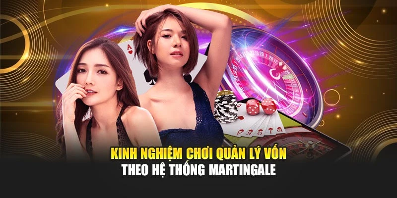 Kinh nghiệm chơi quản lý vốn theo hệ thống Martingale