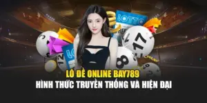 Lô Đề Online Bay789 - Hình Thức Truyền Thống Và Hiện Đại
