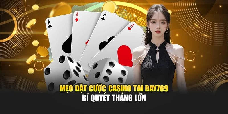 Mẹo Đặt Cược Casino Tại Bay789 – Bí Quyết Thắng Lớn