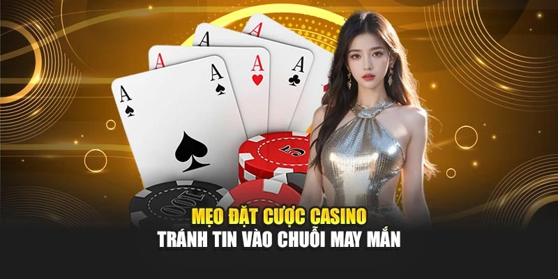 Mẹo đặt cược casino tránh tin vào chuỗi may mắn