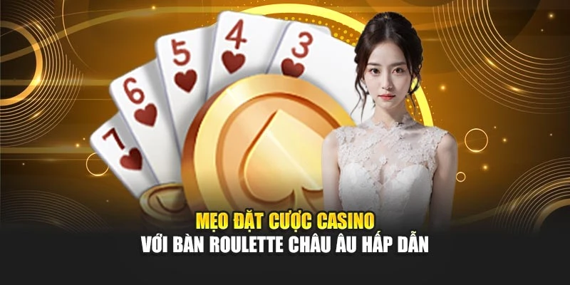 Mẹo đặt cược casino với bàn roulette châu Âu hấp dẫn