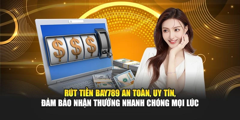 Rút tiền Bay789 an toàn, uy tín, đảm bảo nhận thưởng nhanh chóng mọi lúc