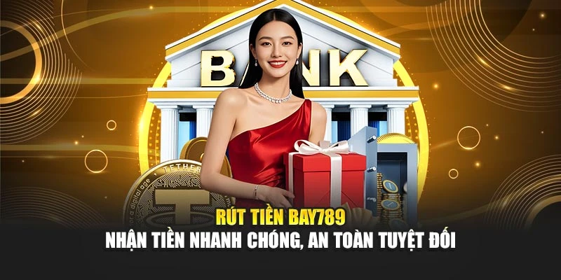 Rút Tiền Bay789 – Nhận Tiền Nhanh Chóng, An Toàn Tuyệt Đối