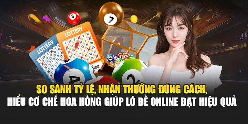 So sánh tỷ lệ, nhận thưởng đúng cách, hiểu cơ chế hoa hồng giúp lô đề online đạt hiệu quả