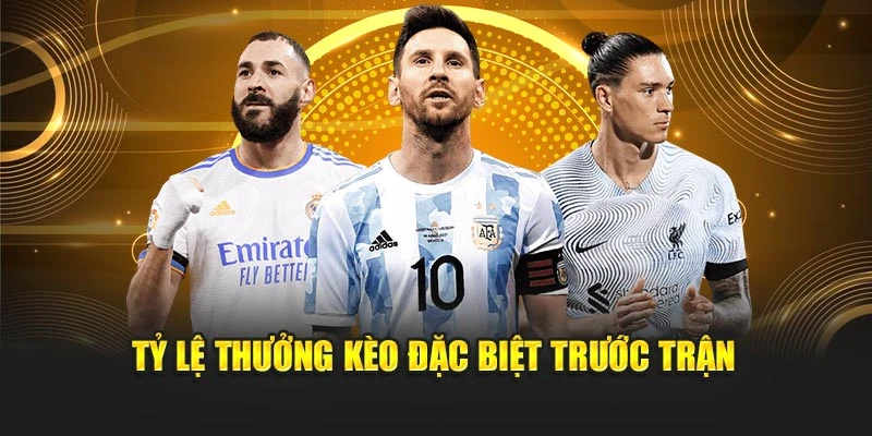 Tỷ lệ thưởng kèo đặc biệt trước trận