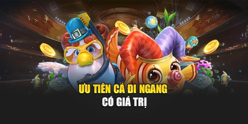 Ưu tiên cá đi ngang có giá trị