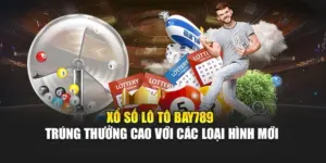 Xổ Số Lô Tô Bay789 - Trúng Thưởng Cao Với Các Loại Hình Mới
